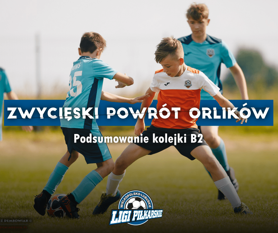 Zwycięski powrót Orlików! Podsumowanie kolejki kat. B2