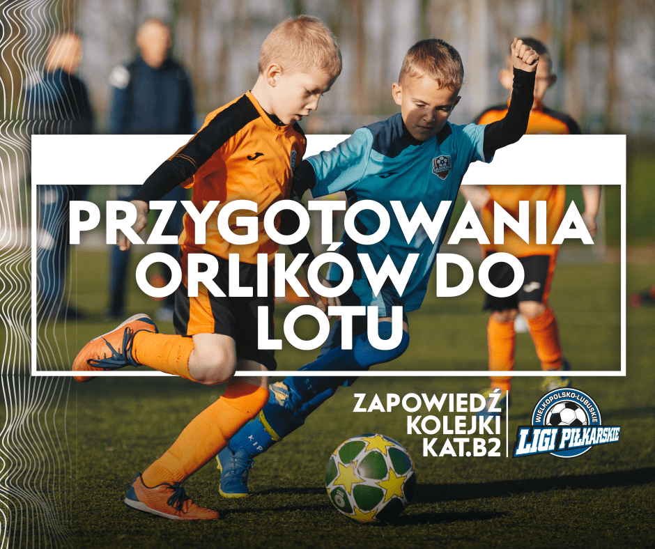 Przygotowania Orlików do lotu! Zapowiedź kolejki B2.
