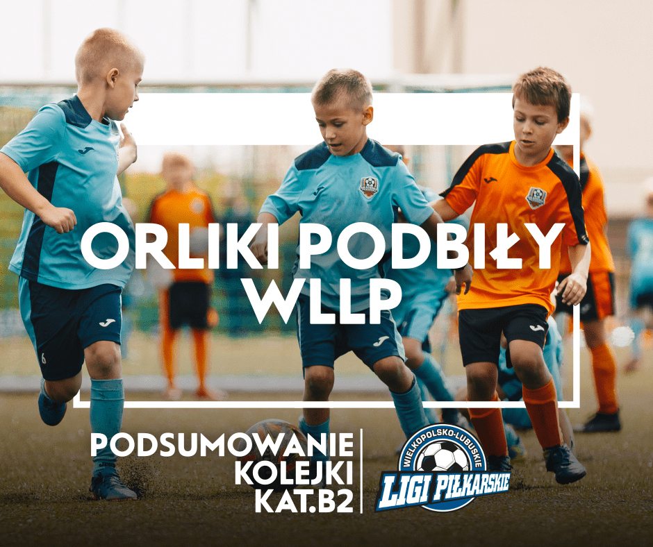 Orliki podbiły WLLP. Podsumowanie kolejki kat. B2.